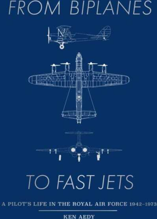 From Biplanes to Fast Jets A pilot’s life in the Royal Air Force 1942–1973
