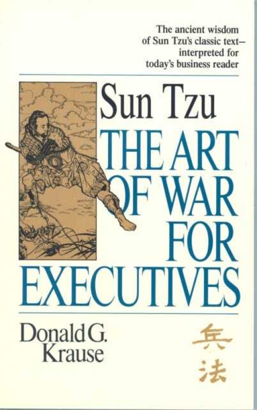 The Art of War for Executives Sun Tzu's Classic Text Interpreted for Today's Business Reader