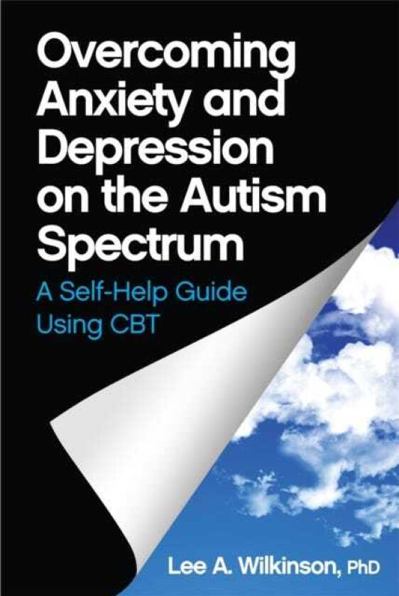 Overcoming Anxiety and Depression on the Autism Spectrum A SelfHelp Guide Using CBT