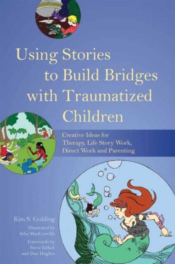 Using Stories to Build Bridges with Traumatized Children Creative Ideas for Therapy, Life Story Work, Direct Work and Parenting