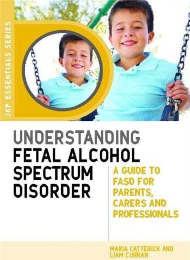 Understanding Fetal Alcohol Spectrum Disorder A Guide to FASD for Parents, Carers and Professionals