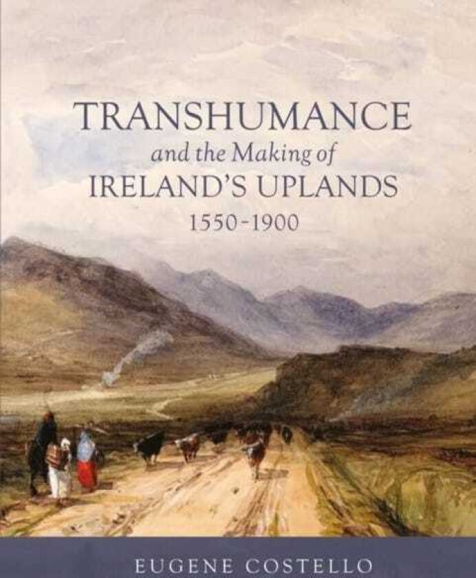 Transhumance and the Making of Ireland's Uplands, 15501900