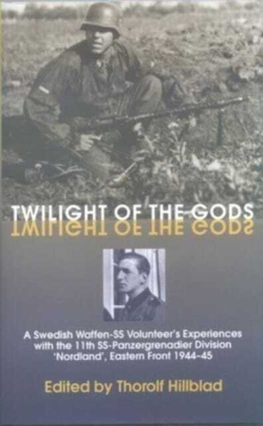 Twilight of the Gods A Swedish WaffenSS Volunteer's Experiences with the 11th SsPanzergrenadier Division 'Nordland', Eastern Front 194445