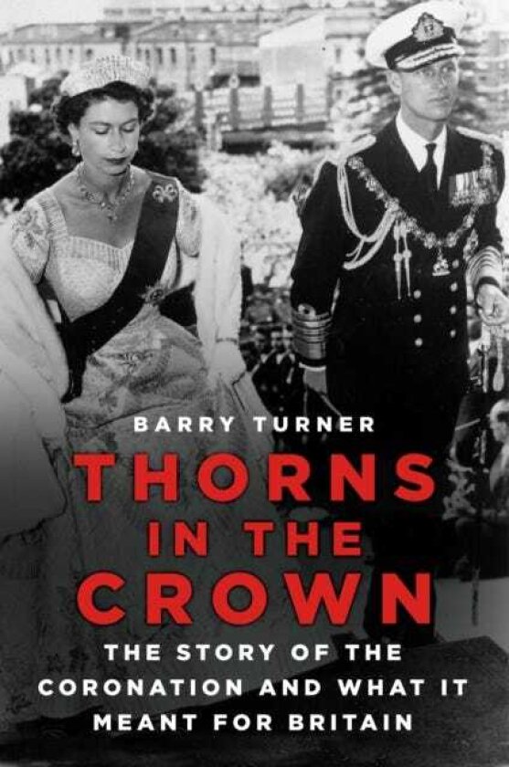 Thorns in the Crown The Story of the Coronation and what it Meant for Britain