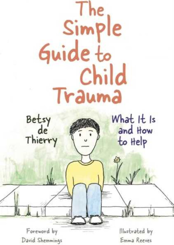 The Simple Guide to Child Trauma What It Is and How to Help