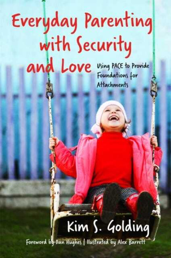 Everyday Parenting with Security and Love Using PACE to Provide Foundations for Attachment