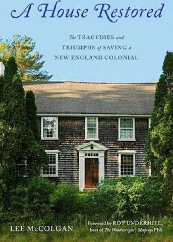 A House Restored The Tragedies and Triumphs of Saving a New England Colonial