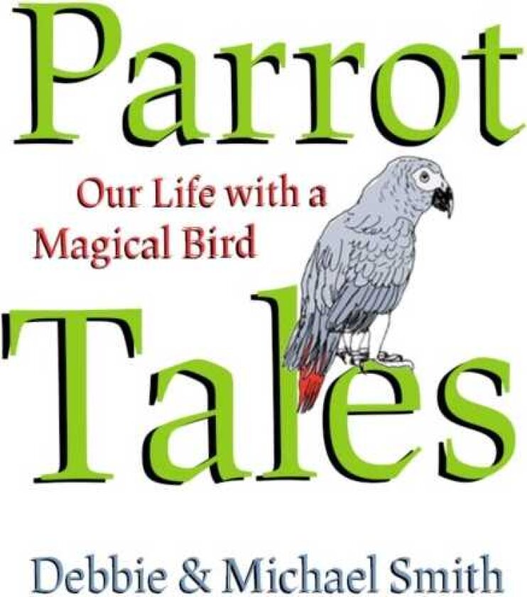 Parrot Tales Our 30 Years with a Magical Bird