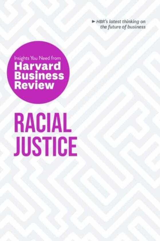 Racial Justice: The Insights You Need from Harvard Business Review The Insights You Need from Harvard Business Review