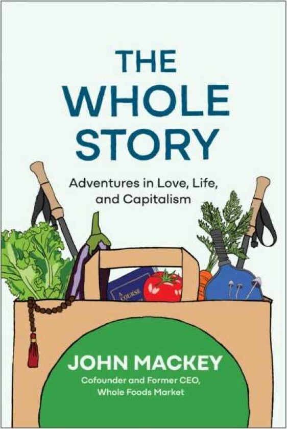 The Whole Story Adventures in Love, Life, and Capitalism