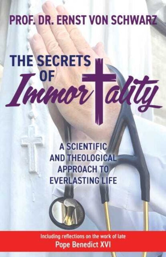 The Secrets of Immortality A Scientific and Theological Approach to Everlasting Life