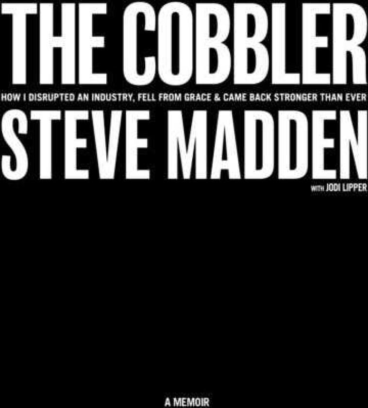The Cobbler How I Disrupted an Industry, Fell From Grace, and Came Back Stronger Than Ever