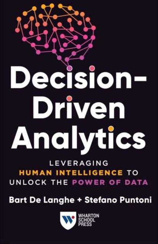 DecisionDriven Analytics Leveraging Human Intelligence to Unlock the Power of Data