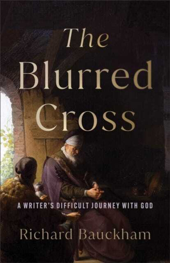 The Blurred Cross A Writer's Difficult Journey with God