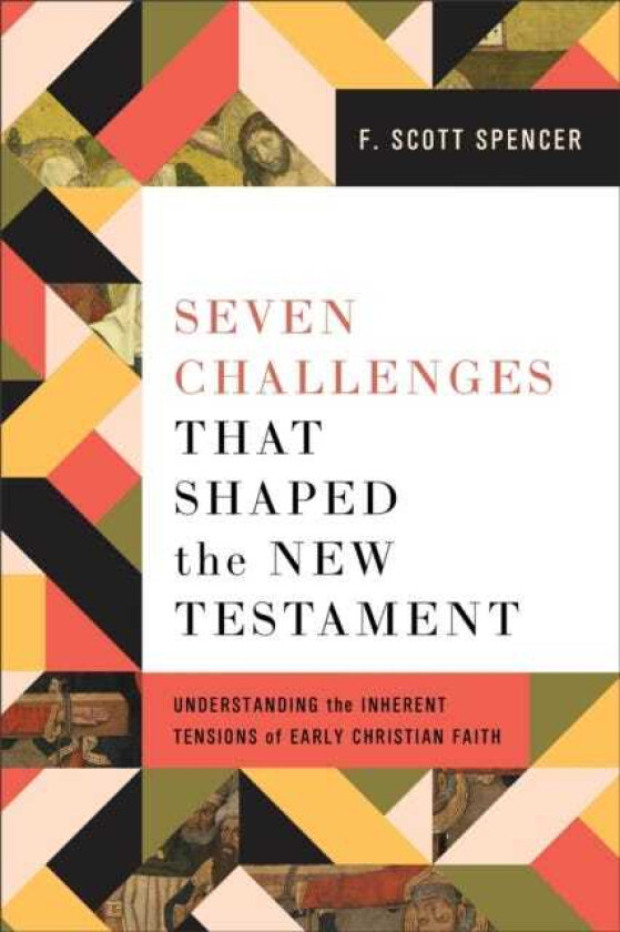 Seven Challenges That Shaped the New Testament  Understanding the Inherent Tensions of Early Christian Faith