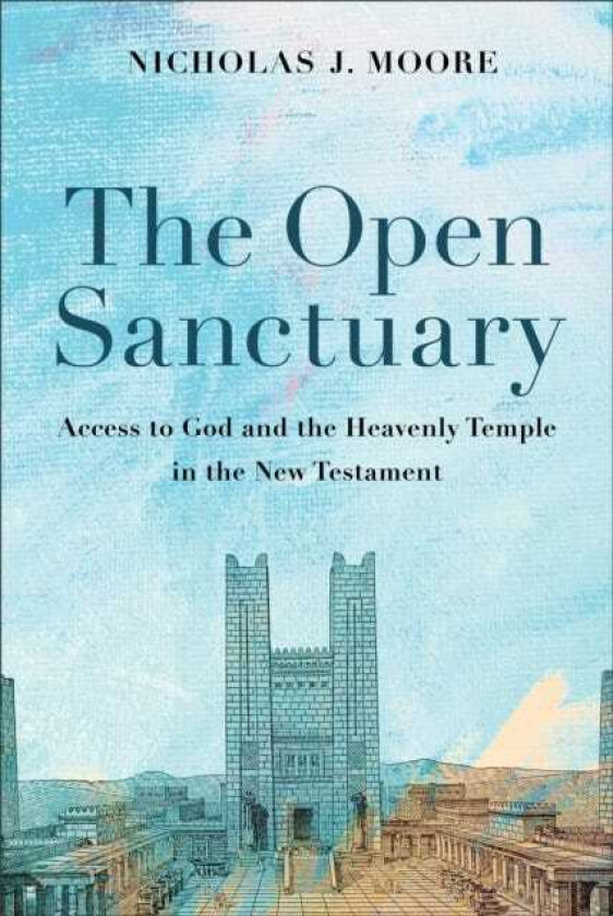The Open Sanctuary Access to God and the Heavenly Temple in the New Testament
