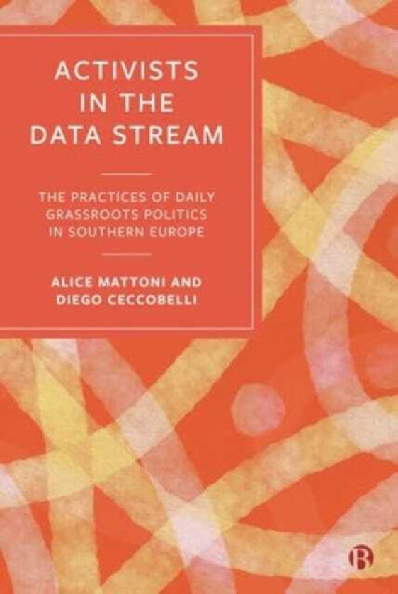 Activists in the Data Stream The Practices of Daily Grassroots Politics in Southern Europe