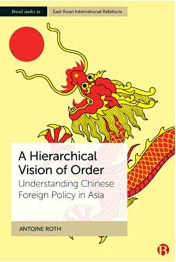 A Hierarchical Vision of Order Understanding Chinese Foreign Policy in Asia