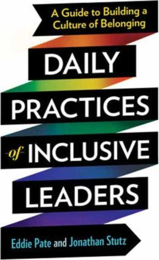 Daily Practices of Inclusive Leaders A Guide to Building a Culture of Belonging