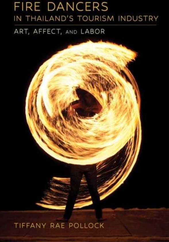 Fire Dancers in Thailand's Tourism Industry Art, Affect, and Labor