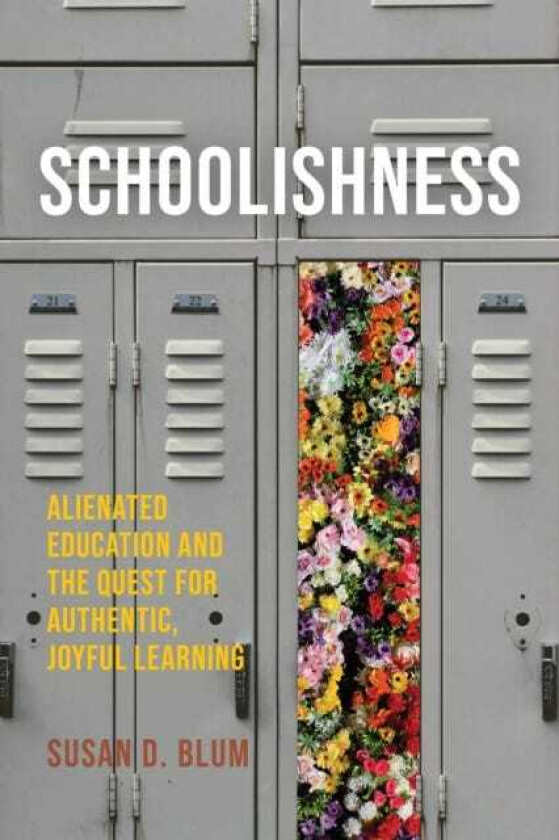 Schoolishness Alienated Education and the Quest for Authentic, Joyful Learning