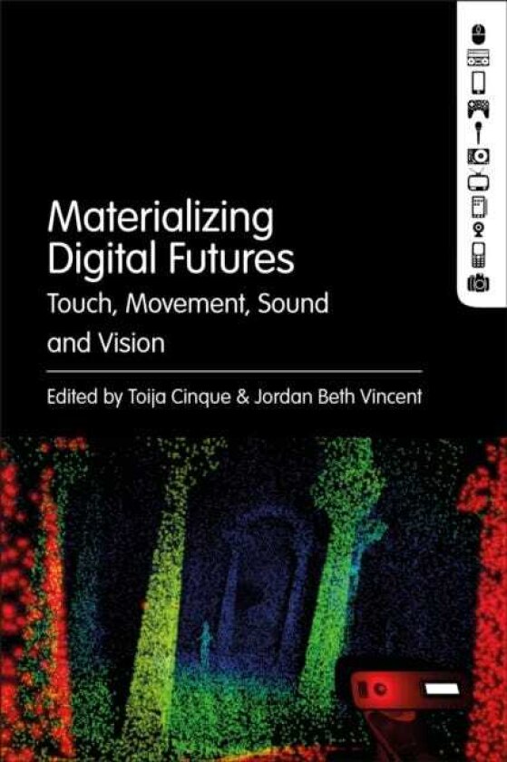 Materializing Digital Futures Touch, Movement, Sound and Vision