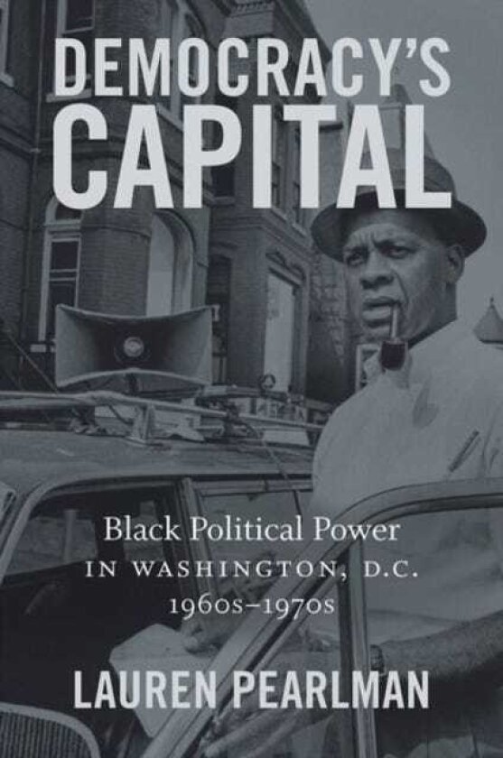 Democracy's Capital Black Political Power in Washington, D.C., 1960s–1970s