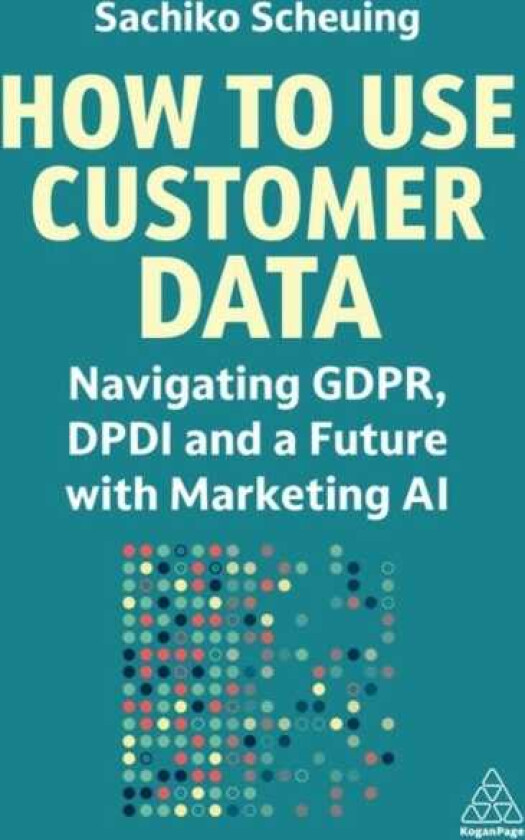 How to Use Customer Data Navigating GDPR, DPDI and a Future with Marketing AI