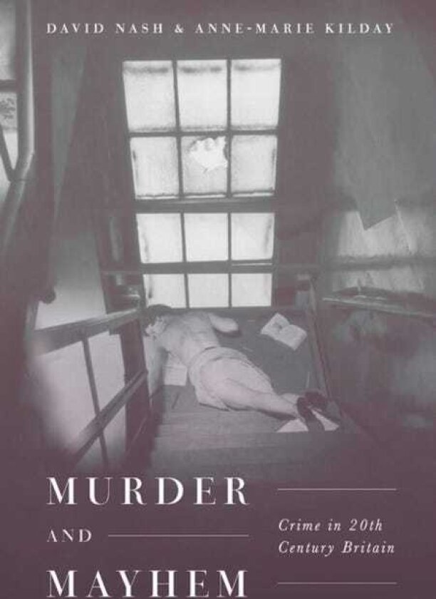 Murder and Mayhem Crime in TwentiethCentury Britain
