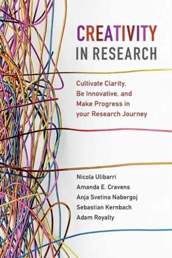 Creativity in Research Cultivate Clarity, Be Innovative, and Make Progress in your Research Journey