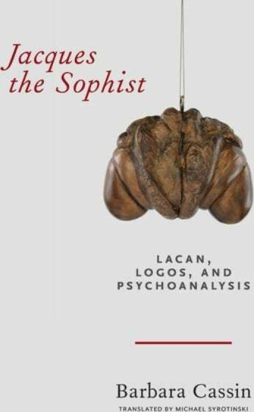 Jacques the Sophist Lacan, Logos, and Psychoanalysis
