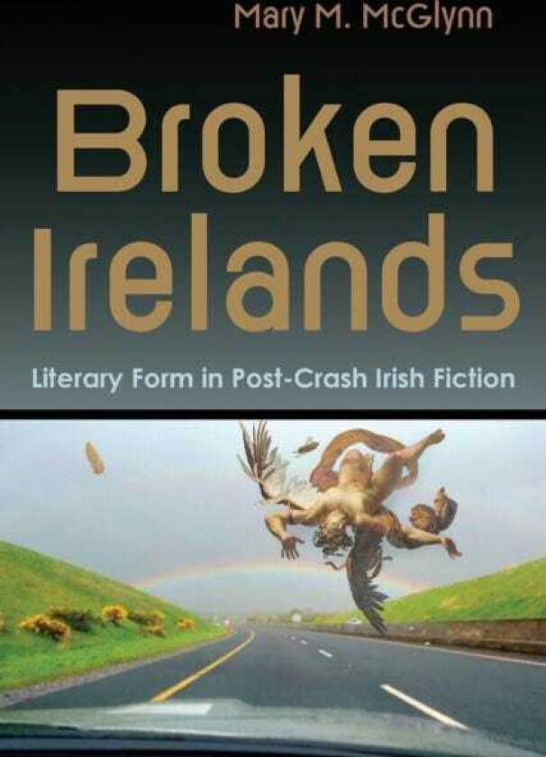 Broken Irelands Literary Form in PostCrash Irish Fiction