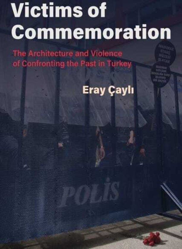 Victims of Commemoration The Architecture and Violence of Confronting the Past in Turkey