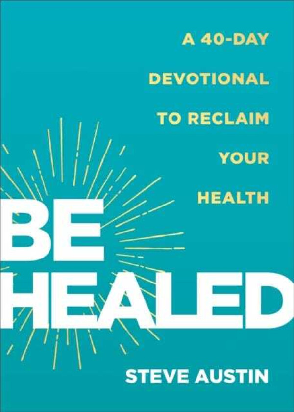 Be Healed  A 40Day Devotional to Reclaim Your Health