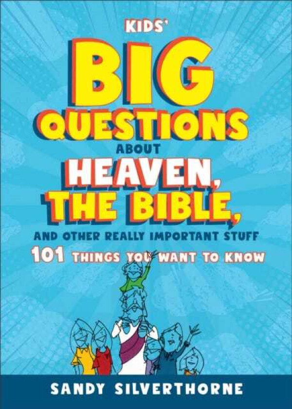 Kids' Big Questions about Heaven, the Bible, and Other Really Important Stuff 101 Things You Want to Know