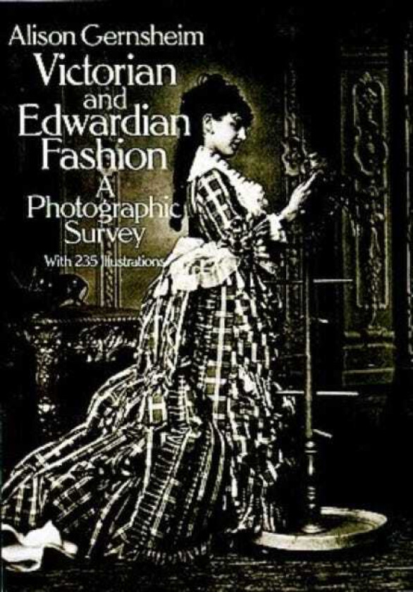 Victorian and Edwardian Fashion A Photographic Survey