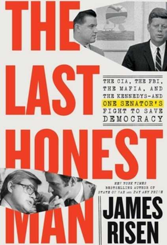 The Last Honest Man The CIA, the FBI, the Mafia, and the Kennedys—and One Senator's Fight to Save Democracy