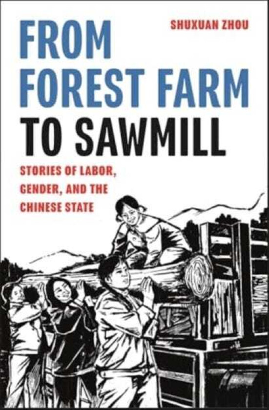From Forest Farm to Sawmill Stories of Labor, Gender, and the Chinese State