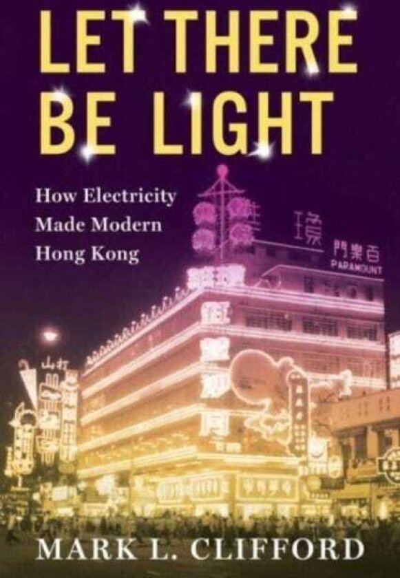 Let There Be Light How Electricity Made Modern Hong Kong