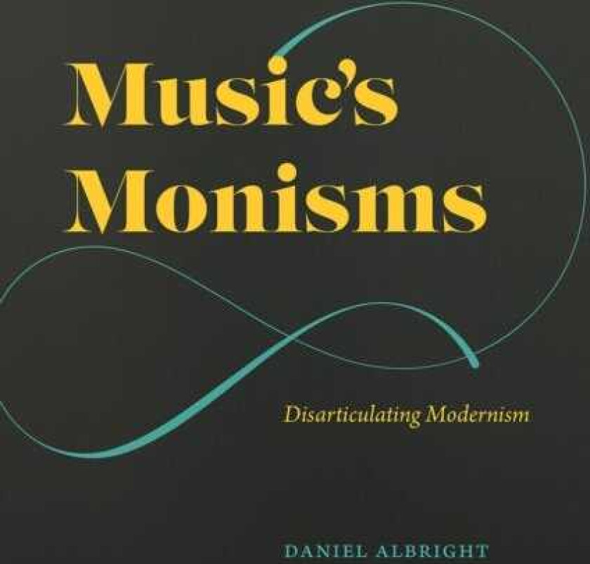 Music's Monisms  Disarticulating Modernism
