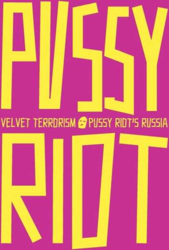 Velvet Terrorism: Pussy Riot's Russia