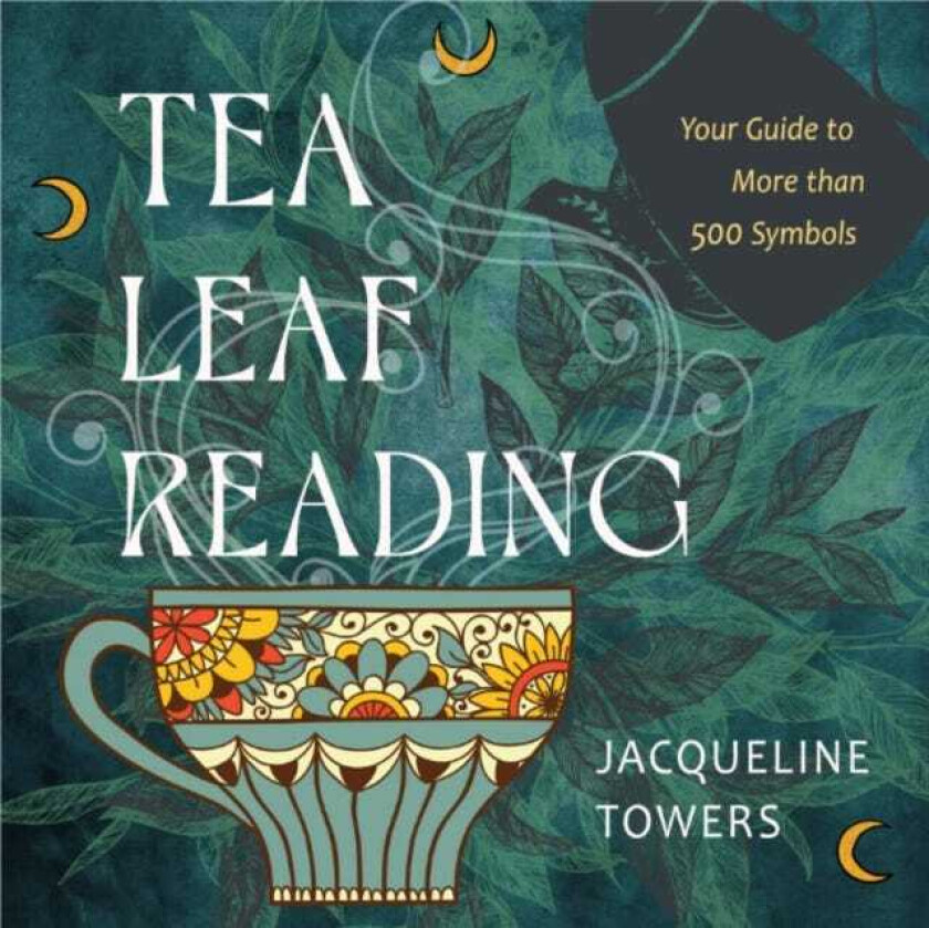 Tea Leaf Reading Your Guide to More Than 500 Symbols