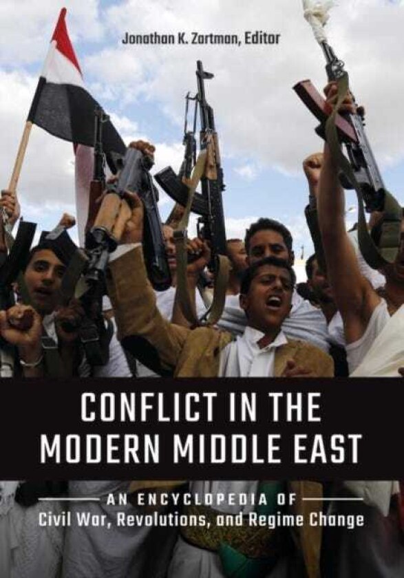 Conflict in the Modern Middle East An Encyclopedia of Civil War, Revolutions, and Regime Change