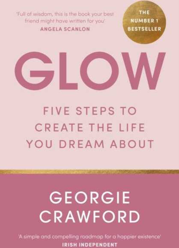 Glow  Five Steps to Create the Life You Dream About