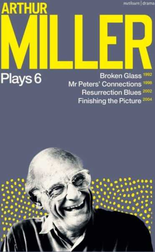 Arthur Miller Plays 6 Broken Glass; Mr Peters' Connections; Resurrection Blues; Finishing the Picture