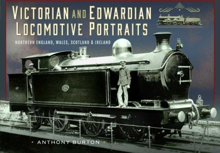Victorian and Edwardian Locomotive Portraits, Northern England, Wales, Scotland and Ireland