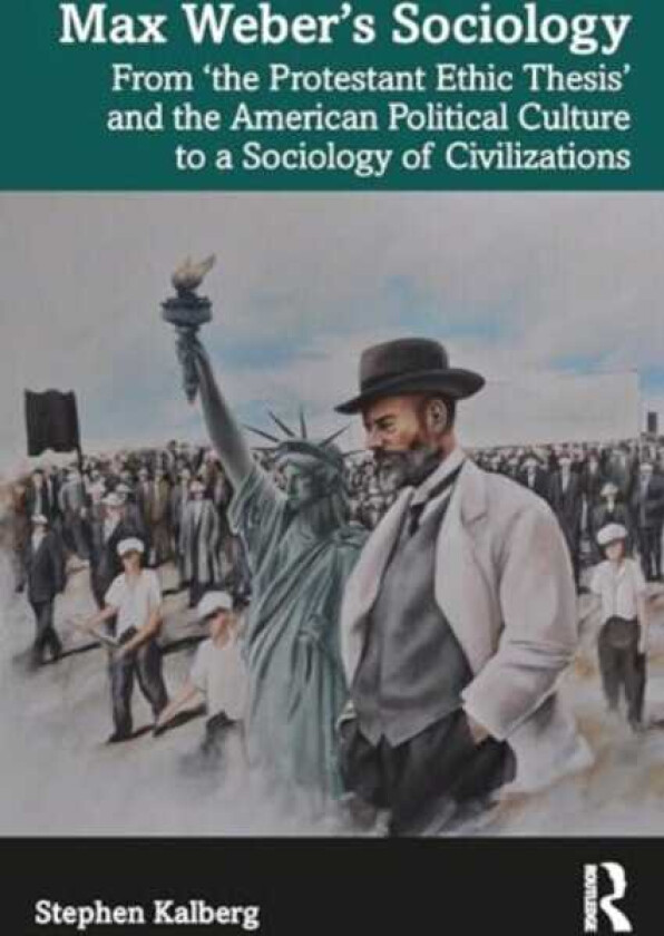 Max Weber’s Sociology  From "the Protestant Ethic Thesis" and the American Political Culture to a Sociology of Civilizations