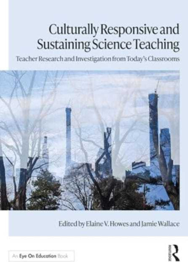 Culturally Responsive and Sustaining Science Teaching Teacher Research and Investigation from Today's Classrooms