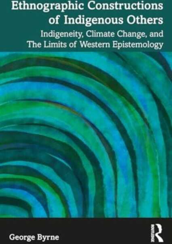 Ethnographic Constructions of Indigenous Others Indigeneity, Climate Change, and the Limits of Western Epistemology