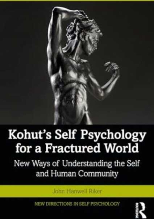 Kohut's Self Psychology for a Fractured World New Ways of Understanding the Self and Human Community